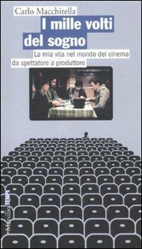I mille volti del sogno. La mia vita nel mondo del cinema da spettatore a produttore - Carlo Macchitella - Libro Marsilio 2012, Tempi | Libraccio.it