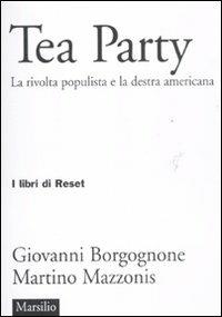 Tea party. La rivolta populista e la destra americana - Giovanni Borgognone, Martino Mazzonis - Libro Marsilio 2012, I libri di Reset | Libraccio.it