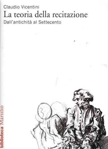 La teoria della recitazione. Dall'antichità al Settecento - Claudio Vicentini - Libro Marsilio 2012, Biblioteca | Libraccio.it