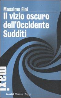 Il vizio oscuro dell'Occidente. Manifesto dell'antimodernità-Sudditi. Manifesto contro la democrazia - Massimo Fini - Libro Marsilio 2012, Tascabili Maxi. Saggi | Libraccio.it