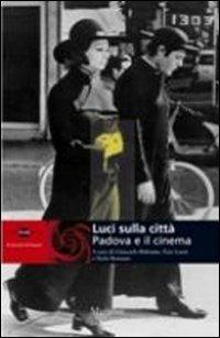 Luci sulla città. Padova e il cinema. Ediz. illustrata  - Libro Marsilio 2011, Libri illustrati | Libraccio.it