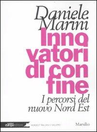 Innovatori di confine. I percorsi del nuovo Nord Est - Daniele Marini - Libro Marsilio 2012, Nordest Europa.it | Libraccio.it