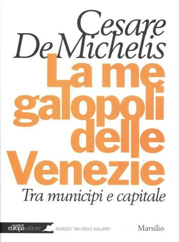 La megalopoli delle Venezie. Tra municipi e capitale - Cesare G. De Michelis - Libro Marsilio 2012, Nordest Europa.it | Libraccio.it
