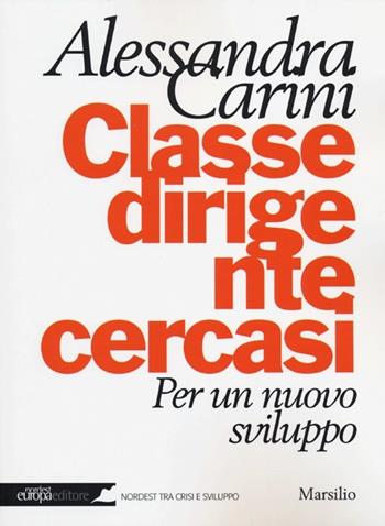 Classe dirigente cercasi. Per un nuovo sviluppo - Alessandra Carini - Libro Marsilio 2012, Nordest Europa.it | Libraccio.it
