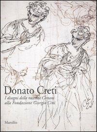 Donato Creti. I disegni della raccolta Certani alla Fondazione Giorgio Cini. Ediz. illustrata  - Libro Marsilio 2012, Cataloghi | Libraccio.it
