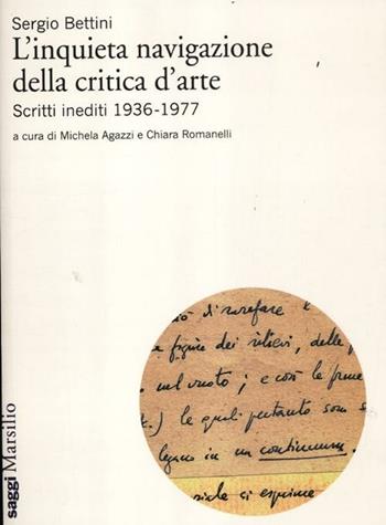 L'inquieta navigazione della critica d'arte. Scritti inediti 1936-1977 - Sergio Bettini - Libro Marsilio 2012, Saggi | Libraccio.it