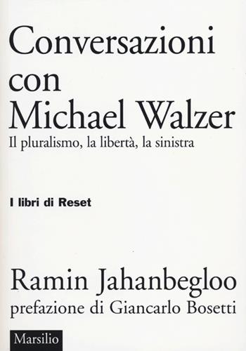 Conversazioni con Michael Walzer. Il pluralismo, la libertà, la sinistra - Ramin Jahanbegloo - Libro Marsilio 2012, I libri di Reset | Libraccio.it