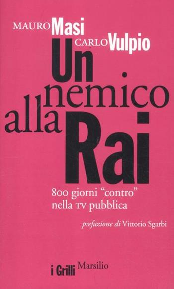 Un nemico alla Rai. 800 giorni «contro» nella tv pubblica - Mauro Masi, Carlo Vulpio - Libro Marsilio 2012, I grilli | Libraccio.it