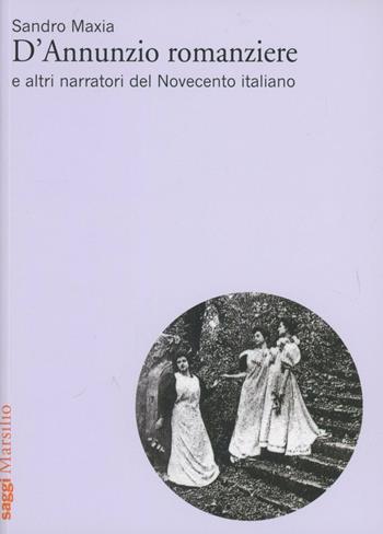D'Annunzio romanziere e altri narratori del Novecento italiano - Sandro Maxia - Libro Marsilio 2012, Saggi | Libraccio.it