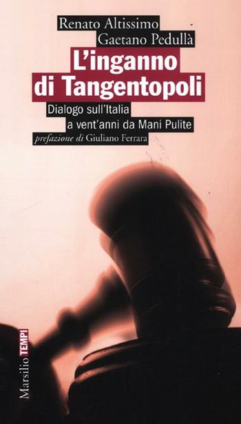 L'inganno di Tangentopoli. Dialogo sull'Italia a vent'anni da Mani pulite - Renato Altissimo, Gaetano Pedullà - Libro Marsilio 2012, Tempi | Libraccio.it