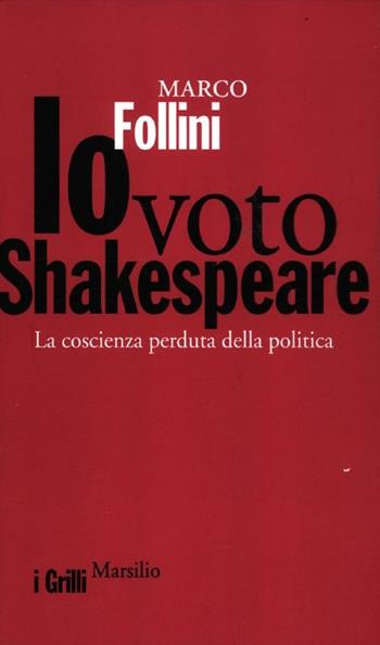 Io voto Shakespeare. La coscienza perduta della politica - Marco Follini - Libro Marsilio 2012, I grilli | Libraccio.it