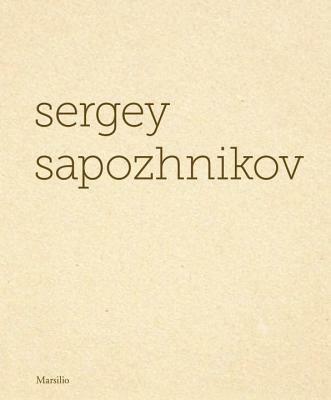 Sergey Sapozhnikov. Ediz. inglese  - Libro Marsilio 2012, Cataloghi e libri illustrati | Libraccio.it