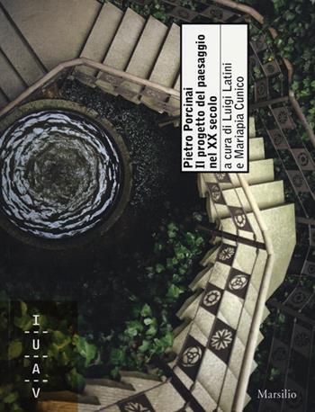 Pietro Porcinai. Il progetto del paesaggio nel XX secolo. Ediz. illustrata  - Libro Marsilio 2013, Iuav. Documenti | Libraccio.it