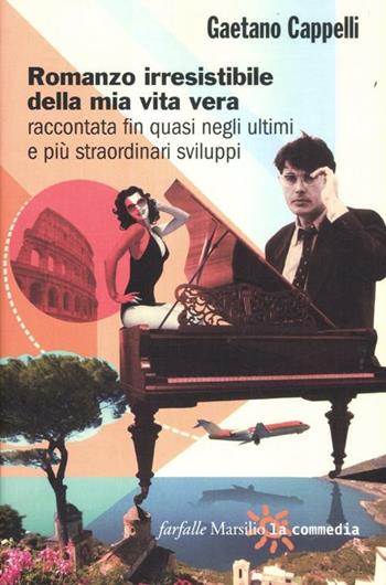 Romanzo irresistibile della mia vita vera raccontata fin quasi negli ultimi e più straordinari sviluppi - Gaetano Cappelli - Libro Marsilio 2012, Farfalle | Libraccio.it