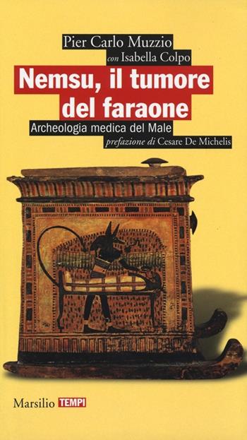 Nemsu, il tumore del faraone. Archeologia medica del Male - Pier Carlo Muzzio, Isabella Colpo - Libro Marsilio 2013, Tempi | Libraccio.it