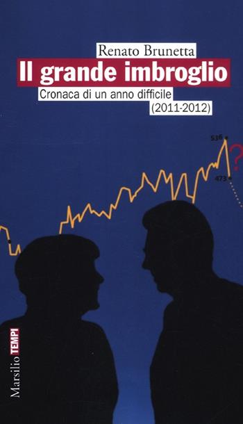 Il grande imbroglio. Cronaca di un anno difficile (2011-2012) - Renato Brunetta - Libro Marsilio 2012, Tempi | Libraccio.it
