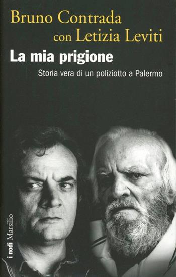 La mia prigione. Storia vera di un poliziotto a Palermo - Bruno Contrada, Letizia Leviti - Libro Marsilio 2012, I nodi | Libraccio.it