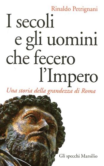 I secoli e gli uomini che fecero l'Impero. Una storia della grandezza di Roma - Rinaldo Petrignani - Libro Marsilio 2012, Gli specchi | Libraccio.it
