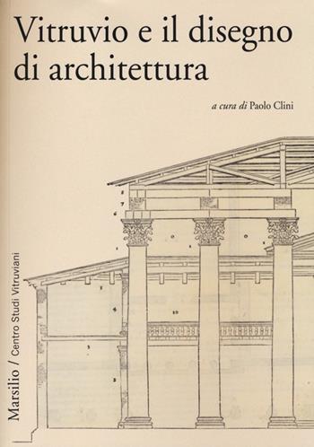 Vitruvio e il disegno di architettura  - Libro Marsilio 2013, Centro Studi Vitruviani | Libraccio.it