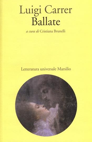 Ballate - Luigi Carrer - Libro Marsilio 2013, Letteratura universale. Esperia | Libraccio.it
