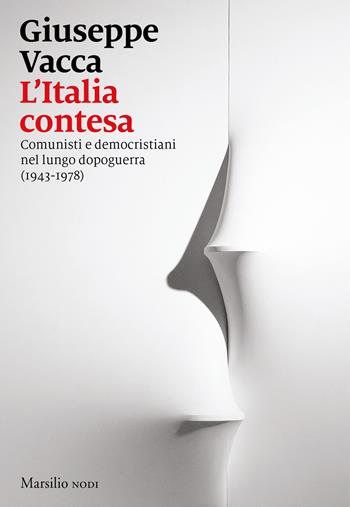 L' Italia contesa. Comunisti e democristiani nel lungo dopoguerra (1943-1978) - Giuseppe Vacca - Libro Marsilio 2018, I nodi | Libraccio.it