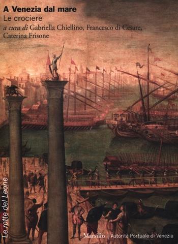 A Venezia dal mare. Le crociere  - Libro Marsilio 2012, Le rotte del leone | Libraccio.it