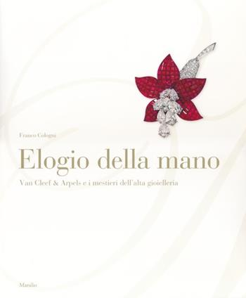 Elogio della mano. Van Cleef & Arpels e i mestieri dell'alta gioielleria. Ediz. illustrata - Franco Cologni - Libro Marsilio 2013, Grandi libri illustrati | Libraccio.it