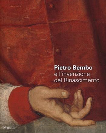 Pietro Bembo e l'invenzione del Rinascimento. Catalogo della mostra (Padova, 2 febbraio-19 maggio 2013). Ediz. illustrata  - Libro Marsilio 2013, Cataloghi | Libraccio.it