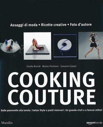 Cooking couture. Ediz. illustrata  - Libro Marsilio 2013, Cataloghi | Libraccio.it