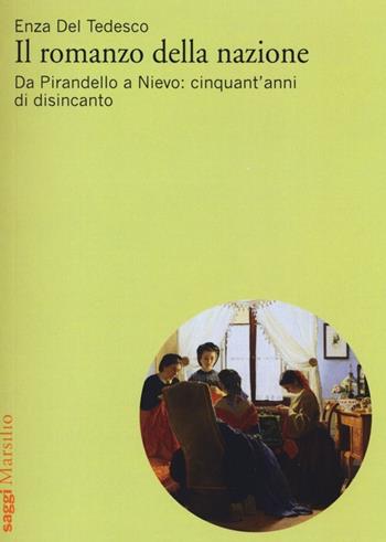 Il romanzo della nazione. Da Pirandello a Nievo: cinquant'anni di disincanto - Enza Del Tedesco - Libro Marsilio 2013, Saggi. Critica | Libraccio.it