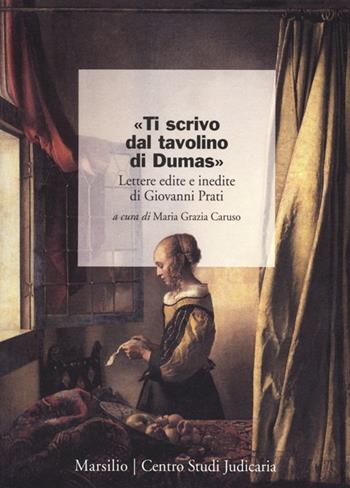 «Ti scrivo dal tavolino di Dumas». Lettere edite e inedite di Giovanni Prati  - Libro Marsilio 2013, I giorni | Libraccio.it