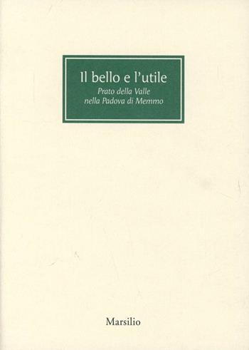 Il bello e l'utile. Prato della Valle nella Padova di Memmo  - Libro Marsilio 2013, Libri illustrati | Libraccio.it