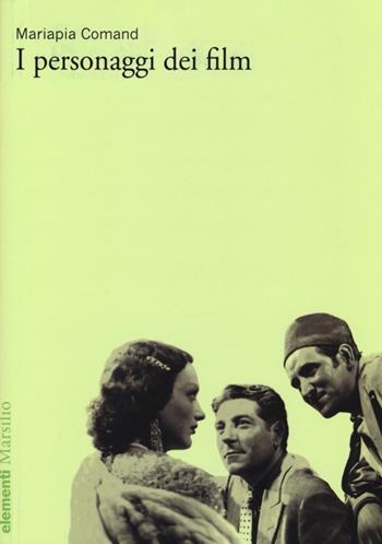 I personaggi dei film - Mariapia Comand - Libro Marsilio 2013, Elementi | Libraccio.it