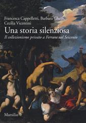 Una storia silenziosa. Il collezionismo privato a Ferrara nel Seicento