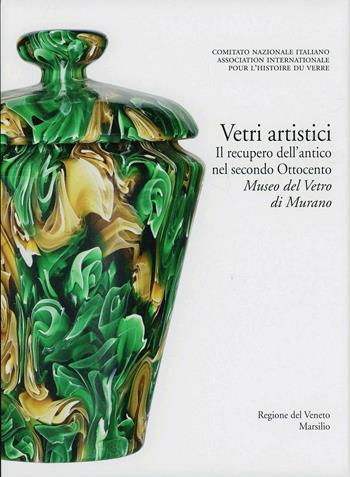 Vetri artistici. Il recupero dell'antico nel secondo Ottocento. Museo del Vetro di Murano. Ediz. illustrata  - Libro Marsilio 2012, Libri illustrati | Libraccio.it