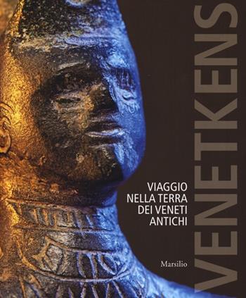 Venetkens. Viaggio nella terra dei veneti antichi. (Catalogo della mostra, Padova 6 aprile-17 novembre 2013). Ediz. illustrata  - Libro Marsilio 2013, Cataloghi | Libraccio.it