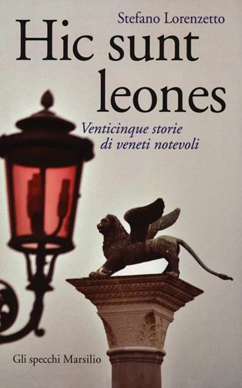 Hic sunt leones. Venticinque storie di veneti notevoli - Stefano Lorenzetto - Libro Marsilio 2013, Gli specchi | Libraccio.it