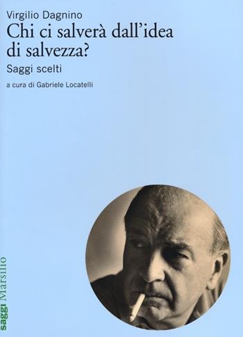 Chi ci salverà dall'idea di salvezza? Saggi scelti - Virgilio Dagnino - Libro Marsilio 2013, Saggi | Libraccio.it