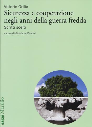 Sicurezza e cooperazione negli anni della guerra fredda. Scritti scelti - Vittorio Orilia - Libro Marsilio 2014, Saggi | Libraccio.it