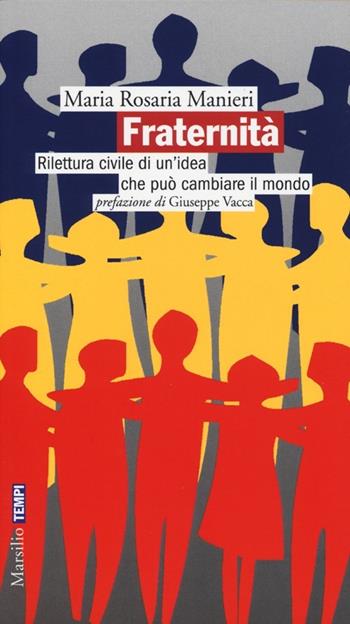Fraternità. Rilettura civile di un'idea che può cambiare il mondo - Manieri Maria Rosaria - Libro Marsilio 2013, Tempi | Libraccio.it