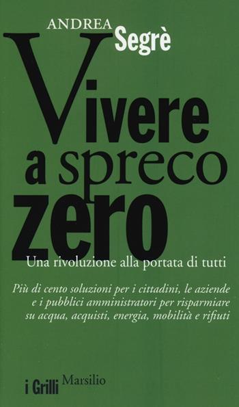 Vivere a spreco zero. Una rivoluzione alla portata di tutti - Andrea Segrè - Libro Marsilio 2013, I grilli | Libraccio.it