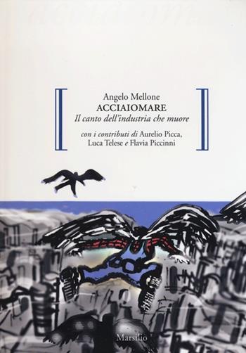 Acciaiomare. Il canto dell'industria che muore - Angelo Mellone - Libro Marsilio 2013, Gocce | Libraccio.it