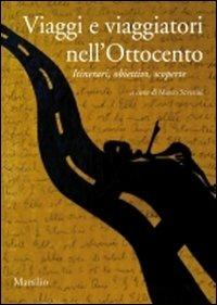Viaggi e viaggiatori nell'Ottocento. Itinerari, obiettivi, scoperte  - Libro Marsilio 2013, Ricerche | Libraccio.it