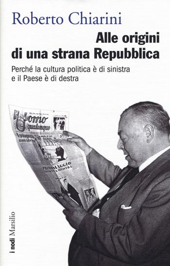 Alle origini di una strana Repubblica. Perché la cultura politica è di sinistra e il Paese è di destra - Roberto Chiarini - Libro Marsilio 2013, I nodi | Libraccio.it