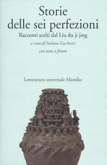 Storie delle sei perfezioni. Racconti scelti dal Liu du ji jing. Testo cinese a fronte  - Libro Marsilio 2013, Letteraura universale Marsilio. La fenice | Libraccio.it