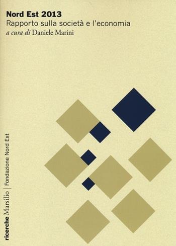 Nord Est 2013. Rapporto sulla società e l'economia  - Libro Marsilio 2014, Marsilio Fondazione NordEst | Libraccio.it