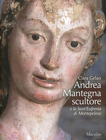 Andrea Mantegna scultore e la Sant'Eufemia di Montepeloso. Ediz. illustrata - Clara Gelao - Libro Marsilio 2013 | Libraccio.it