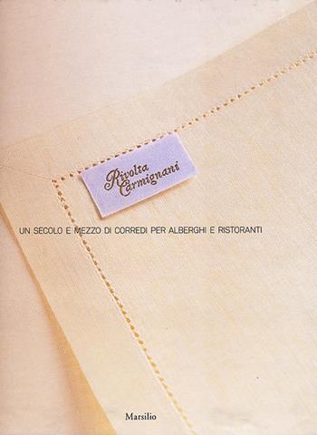 Rivolta Carmignani. Un secolo e mezzo di corredi per alberghi e ristoranti. Ediz. illustrata - Paola Segramora Rivolta - Libro Marsilio 2013, Grandi libri illustrati | Libraccio.it