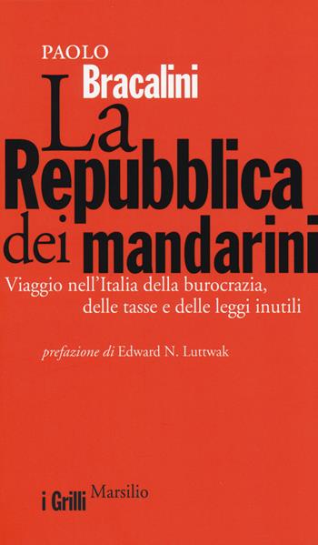 La Repubblica dei mandarini. Viaggio nell'Italia della burocrazia, delle tasse e delle leggi inutili - Paolo Bracalini - Libro Marsilio 2014, I grilli | Libraccio.it