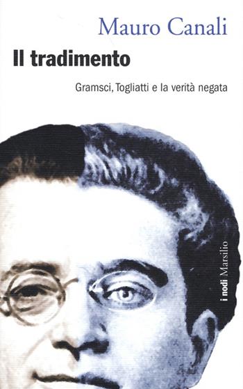 Il tradimento. Gramsci, Togliatti e la verità negata - Mauro Canali - Libro Marsilio 2013, I nodi | Libraccio.it
